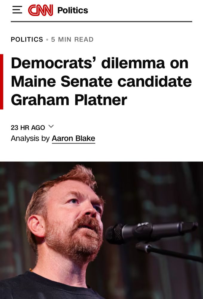 CNN headline from 23 hours ago “Democrats' dilemma on Maine Senate candidate Graham Platner”