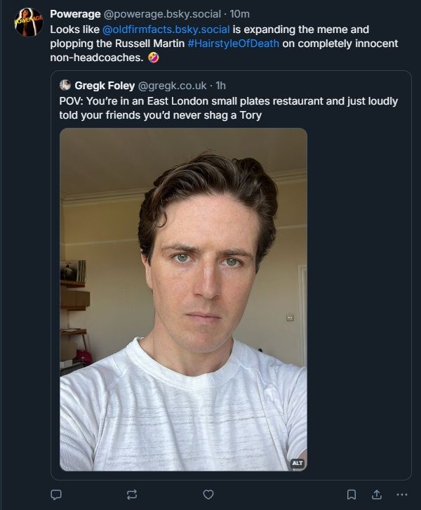 Mr Foley makes a joke on a hairstyle he has/had and then blocks a follower for joining in by using the meme @oldfirmfacts.bsky.social has surrounding the similar hairstyle of currently struggling Rangers F.C. head coach, Russell Martin. Obviously no-one wants to be associated with Russell's hairstyle. Bye Greg, shame your sense of humour is so insular. 👋