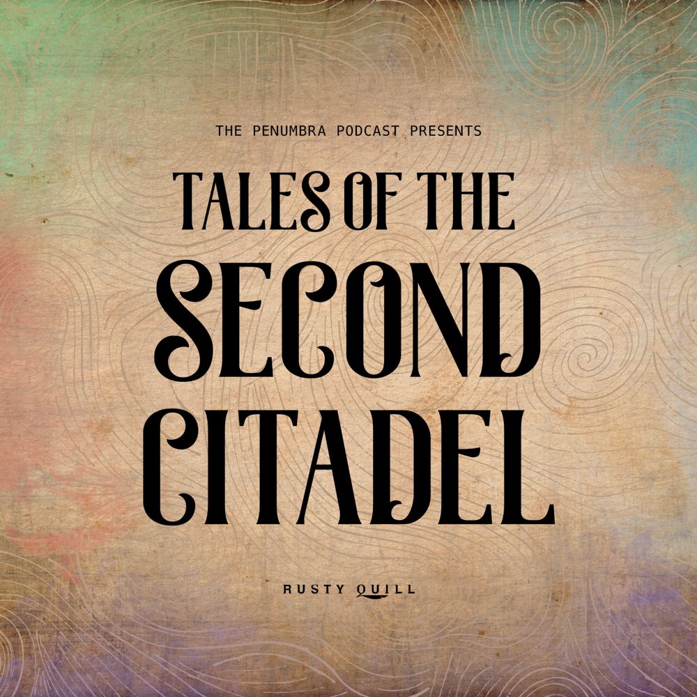 The background of the image is covered in intricate lines, forming swirling, natural looking patterns. The background itself is the colour of parchment, with colours seeping towards the centre from the sides: green, turquoise, pink and purple. The title: Tales of the Second Citadel, is written in large bold black text, with "The Penumbra Podcast Presents" in a much smaller font above.