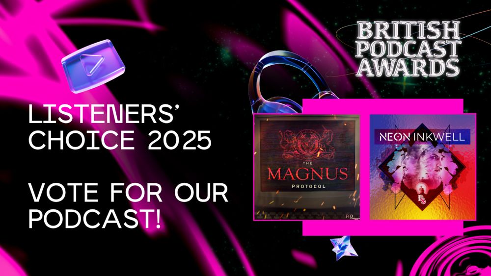 A promo image for the British Podcast Awards. On the left, text reads: Listeners' choice 2025. Vote for our podcast! On the right is the podcast artwork for The Magnus Protocol and Neon Inkwell. 