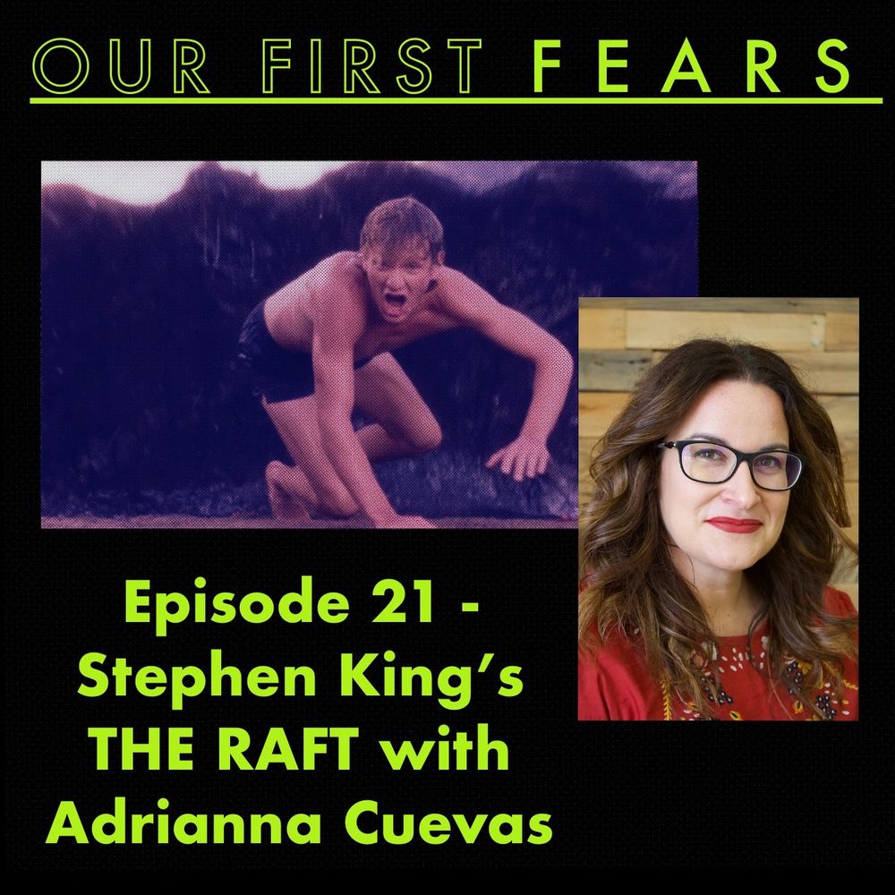 Episode card for podcast, Our First Fears. Photo of author Adrianna Cuevas and a shot from the film, Creepshow 2, in which naughty teenager, Randy, is attacked by a wave of black sludge. Text reads: Episode 21 - Stephen King's THE RAFT with Adrianna Cuevas. 