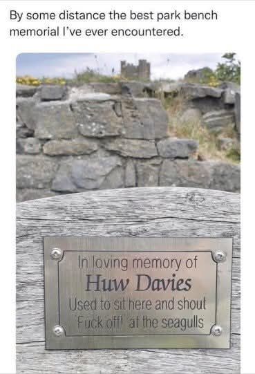 Bench plaque. Huw Davies sat here shouted 'fuck off at the seagulls'.