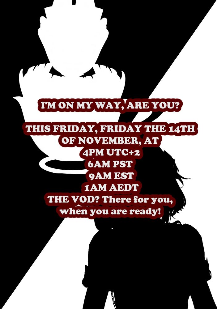 a black and white poster shows text: I'm on my way, are you? This friday the 14th of november at 4pm utc+2, 6am pst, 9am est, 1am AEDT. The vod? There for you, when you are ready! - this must be an invite to the debut happening soon!