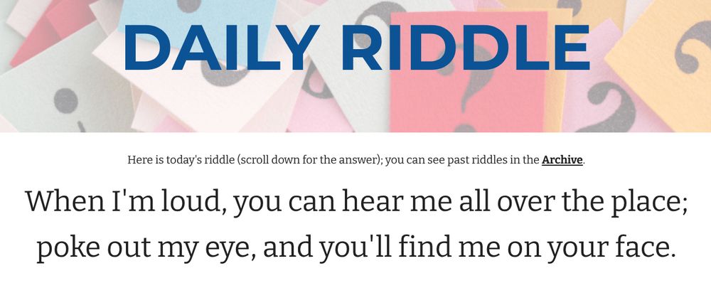 text: When I'm loud, you can hear me all over the place; poke out my eye, and you'll find me on your face.


