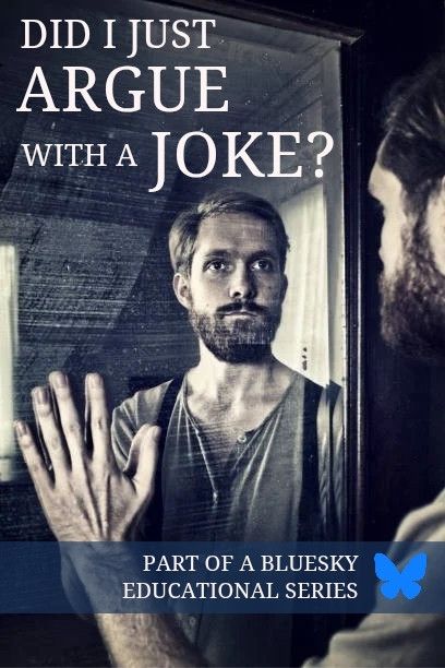 A man stands in front of a mirror, touching the glass as he looks directly at his own reflection. 

Overlaid in bold text, “Did I just argue with a joke?” and a banner labeling it as part of a Bluesky educational series.