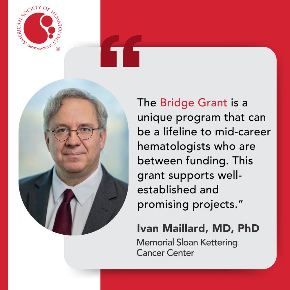 The Bridge Grant is a unique program that can be a lifeline to mid-career hematologists who are between funding. This grant supports well-established and promising projects.”