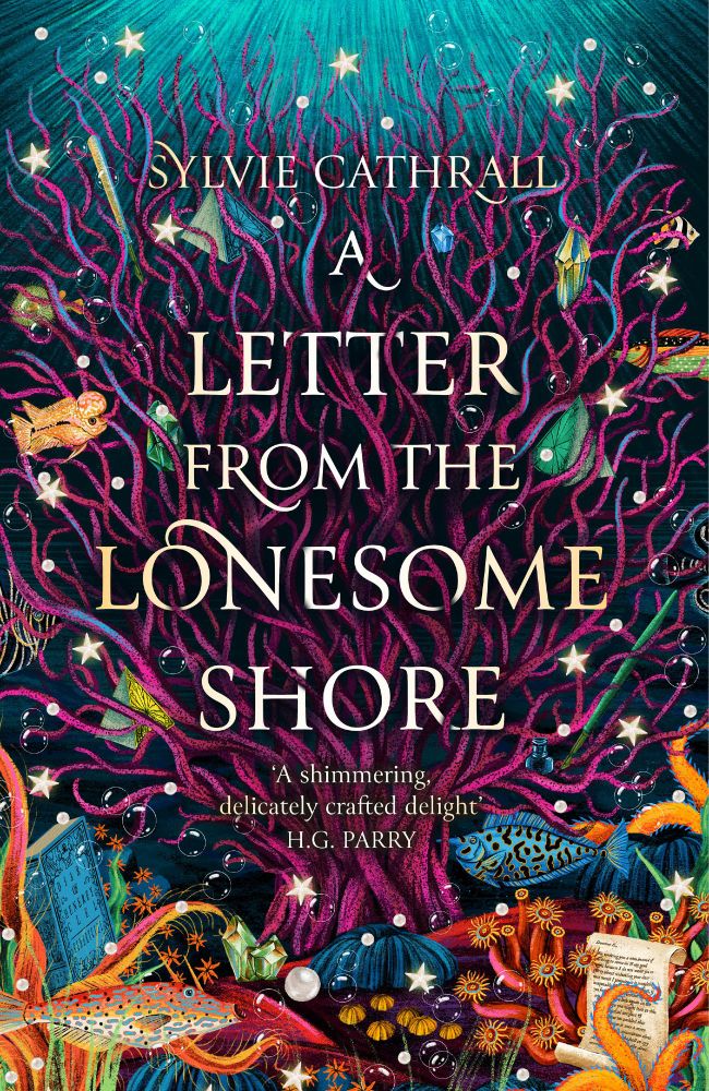 A book cover for A LETTER FROM THE LONESOME SHORE by Sylvie Cathrall, which features a magenta tangle of coral at the bottom of a shining teal sea, surrounded by peculiar fish, letters, and vintage-inspired books. Blurb text from H.G. Parry beneath the title reads "A shimmering, delicately crafted delight."