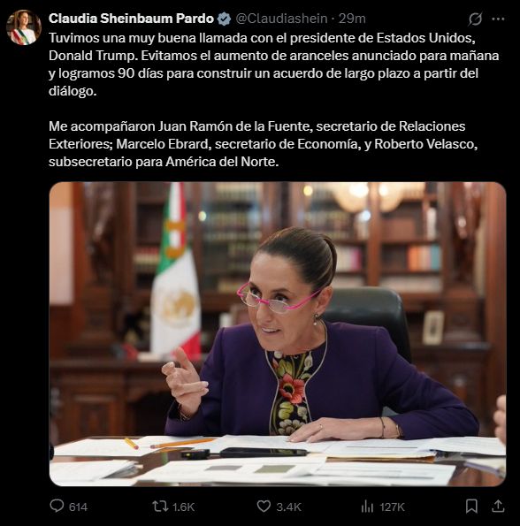 Claudia Sheinbaum Pardo
@Claudiashein.
29m
Tuvimos una muy buena llamada con el presidente de Estados Unidos, Donald Trump. Evitamos el aumento de aranceles anunciado para mañana y logramos 90 días para construir un acuerdo de largo plazo a partir del diálogo.
Me acompañaron Juan Ramón de la Fuente, secretario de Relaciones Exteriores; Marcelo Ebrard, secretario de Economía, y Roberto Velasco, subsecretario para América del Norte.
