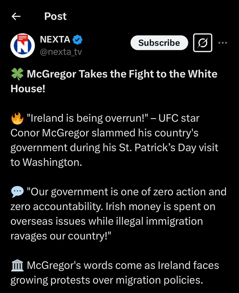 Post
NEXTA V @nexta_tv
Subscribe
* McGregor Takes the Fight to the White House!
"Ireland is being overrun!" - UFC star Conor McGregor slammed his country's government during his St. Patrick's Day visit to Washington.
• "Our government is one of zero action and zero accountability. Irish money is spent on overseas issues while illegal immigration ravages our country!"
I McGregor's words come as Ireland faces growing protests over migration policies.