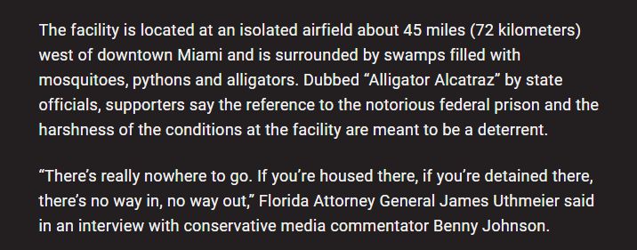The facility is located at an isolated airfield about 45 miles (72 kilometers) west of downtown Miami and is surrounded by swamps filled with mosquitoes, pythons and alligators. Dubbed "Alligator Alcatraz" by state officials, supporters say the reference to the notorious federal prison and the harshness of the conditions at the facility are meant to be a deterrent.
"There's really nowhere to go. If you're housed there, if you're detained there, there's no way in, no way out," Florida Attorney General James Uthmeier said in an interview with conservative media commentator Benny Johnson.
