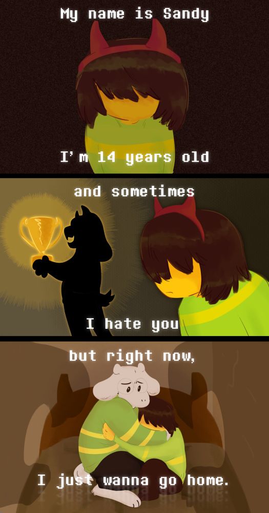 a 3 panel comic of a young asriel and kris from deltarune and lyrics from the song sandy by alex g.
panel 1:
young kris wearing their headband facing the viewer, expressionless. in the background is a dark static texture
the lyrics “my name is sandy, I’m 14 years old” are written

panel 2: a silhouette of young asriel accepts a trophy, that’s in full, bright color. it illuminates the background until it reaches kris, who is looking at asriel with a frown. the background gets darker as it reaches them.
the lyrics “and sometimes I hate you” are written.

panel 3:
asriel holds kris onto kris’s bed. shadows of asgore and toriel fighting are cast over them. kris has a tight grip on asriel’s sweater and has their face tucked into his arm.
the lyrics “but right now, I just wanna go home” are written.