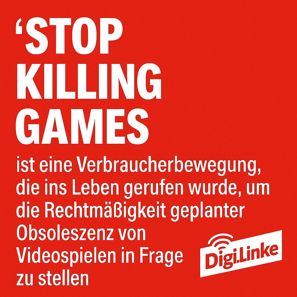 Sharepic im Linken Desig., Hintergrund Rot.
"Stop Killing Games, ist eine verbraucherbewgung die ins Leben gerufen wurde, um die Rechtsmäßigkeit geplanter Obsoleszenz von videospielen in frage zu stellen