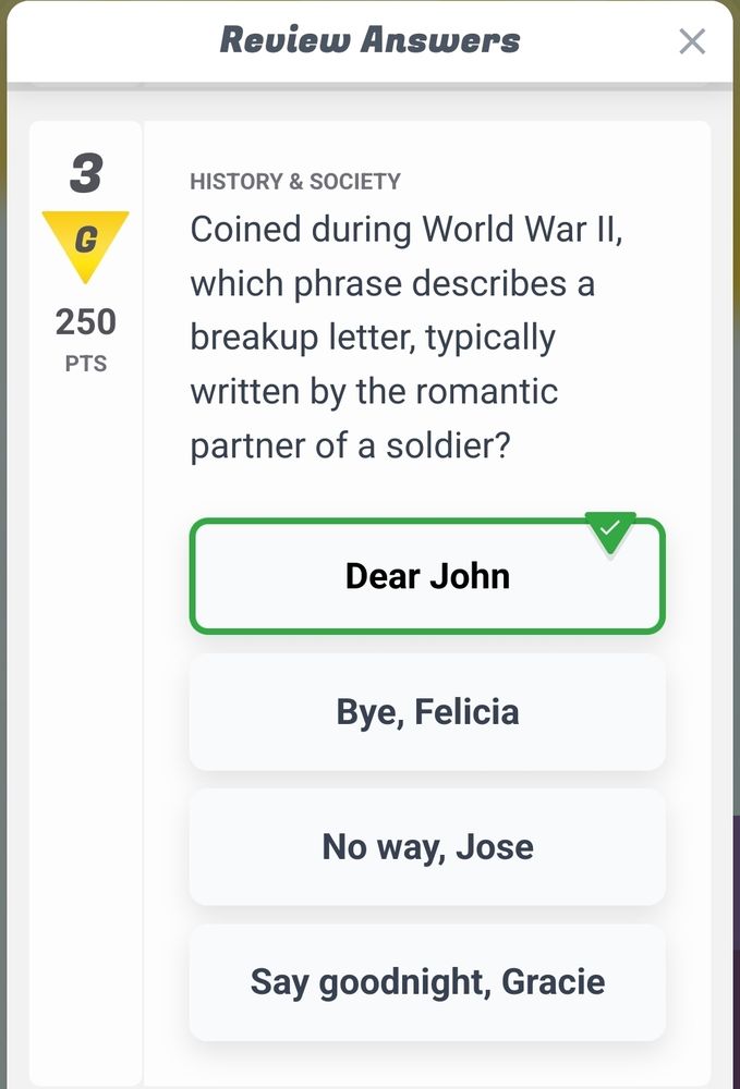 Coined during World War II, which phrase describes a breakup letter, typically written by the romantic partner of a soldier?

1: Dear John
2: Bye Felicia
3: No way, Jose
4: Say goodnight, Gracie