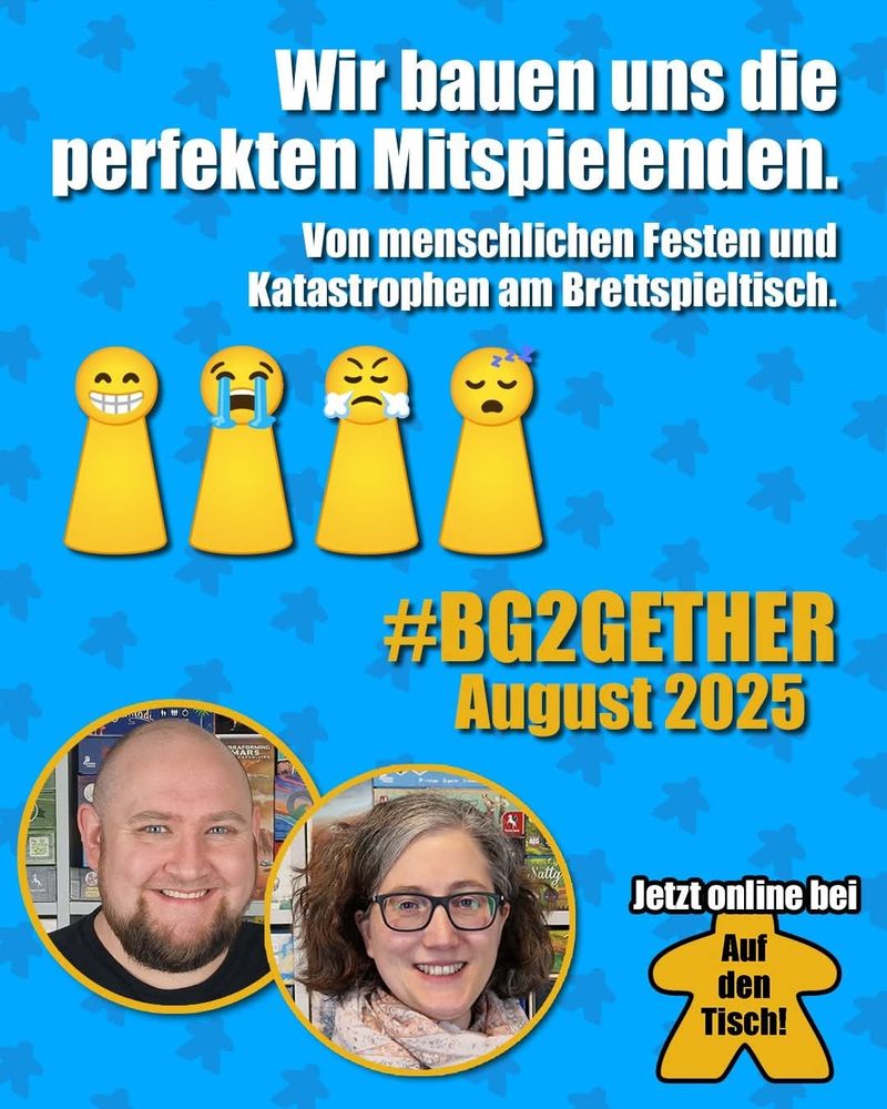 Wir bauen uns die perfekten Mitspielenden. Von menschlichen Festen und Katastrophen am Brettspieltisch #BG2GETHER August 2025 Jetzt online bei Auf den Tisch! Zu sehen sind außerdem gelbe Meeple mit lachendem, weinendem, wutschnaubendem und schlafendem Gesicht. Unten sind runde Portraits von Andre und Elke zu sehen.