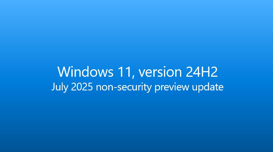 A light blue box that says Windows 11, version 24H2 July non-security preview update