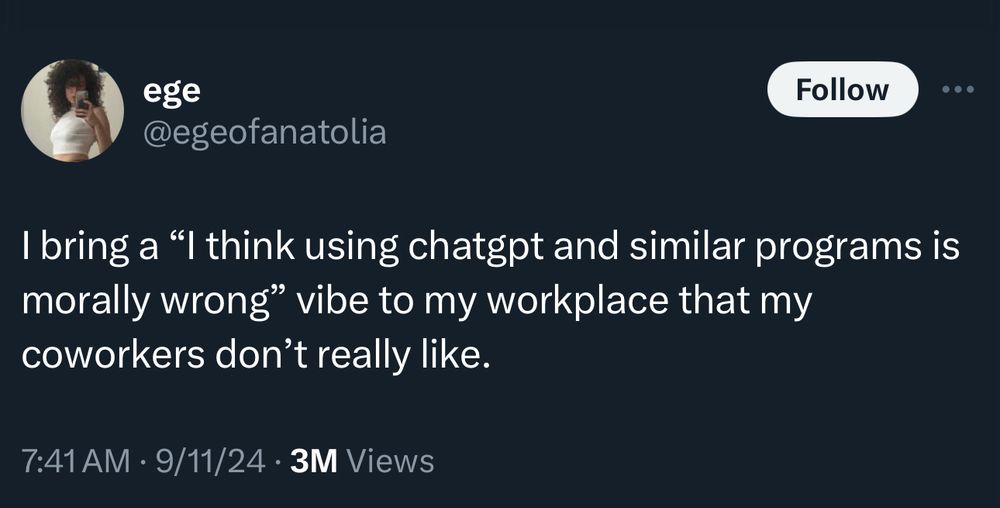 Tweet from @egeofanatolia that says, “I bring a ‘I think using chatgpt and similar programs is morally wrong’ vibe to my workplace that my coworkers don’t really like.”