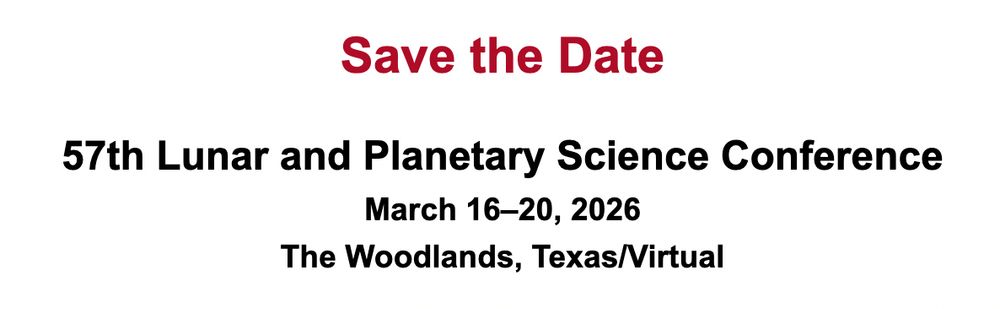 Save the Date 57th Lunar and Planetary Science Conference March 16–20, 2026 The Woodlands, Texas/Virtual