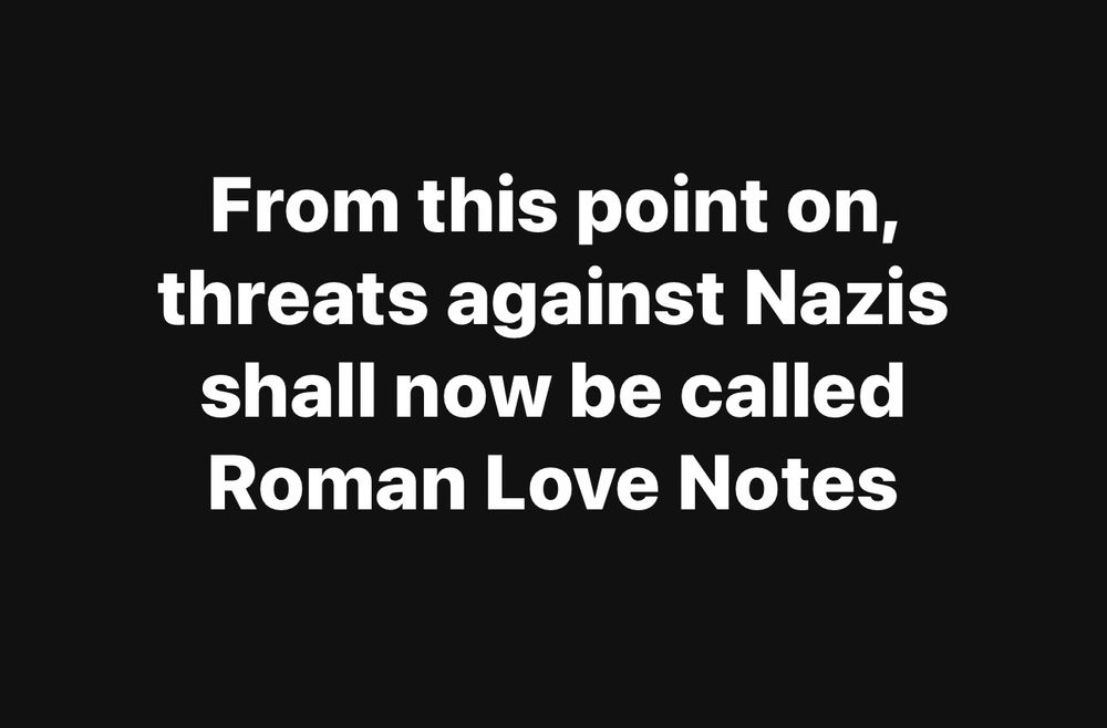 From this point on, threats against Nazis shall now be called Roman Love Notes