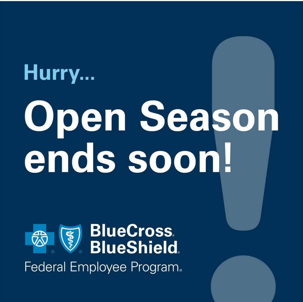 Hurry...
Open Season ends soon!
BlueCross.
®
®
BlueShield.
Federal Employee Program.