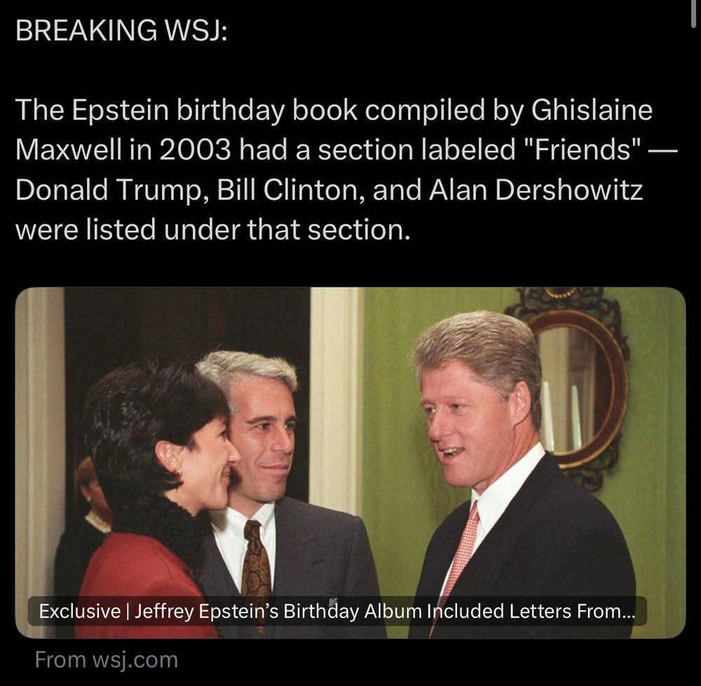 The Epstein birthday book compiled by Ghislaine Maxwell in 2003 had a section labeled "Friends" —
Donald Trump, Bill Clinton, and Alan Dershowitz were listed under that section.