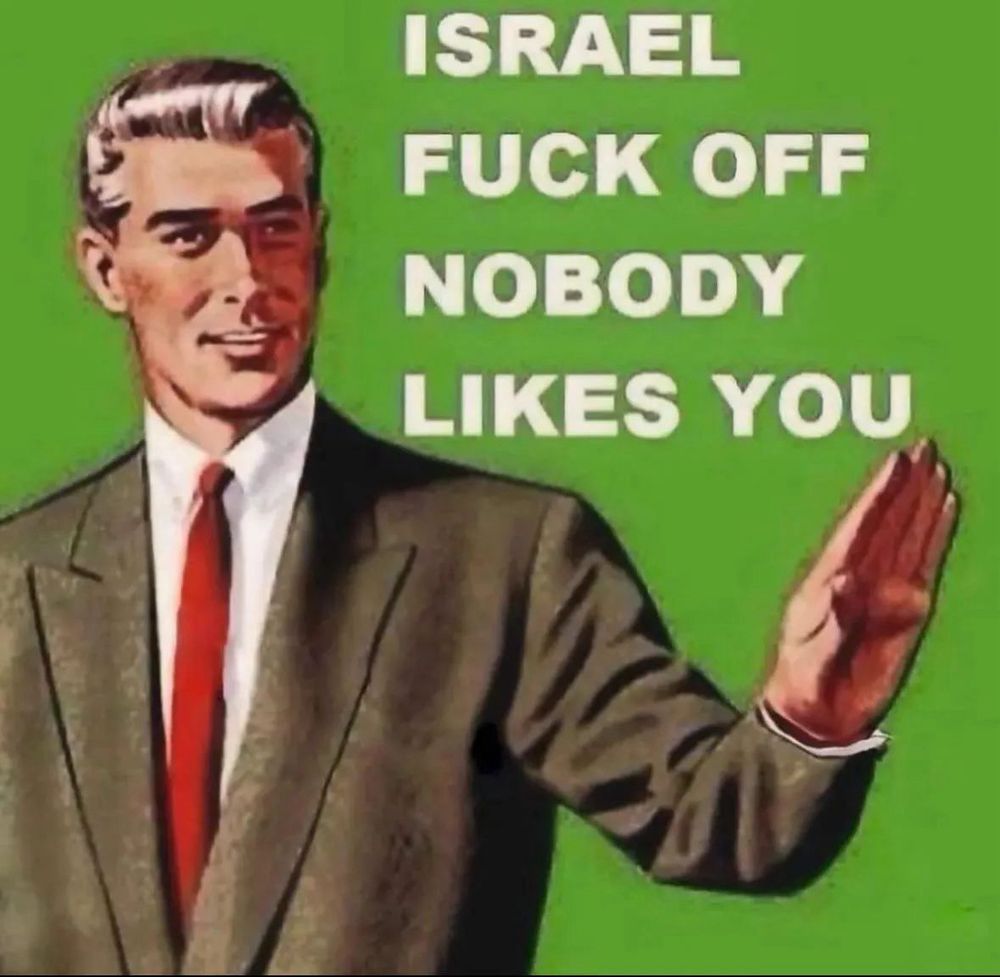 ISRAEL FUCK OFF NOBODY LIKES YOU