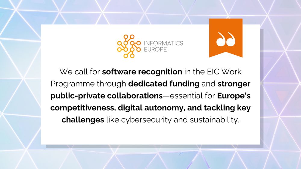 Informatics Europe calls for software recognition in the EIC Work Programme through dedicated funding and stronger public-private collaborations, which is essential for Europe's competitiveness, digital autonomy, and tackling key challenges like cybersecurity and sustainability.