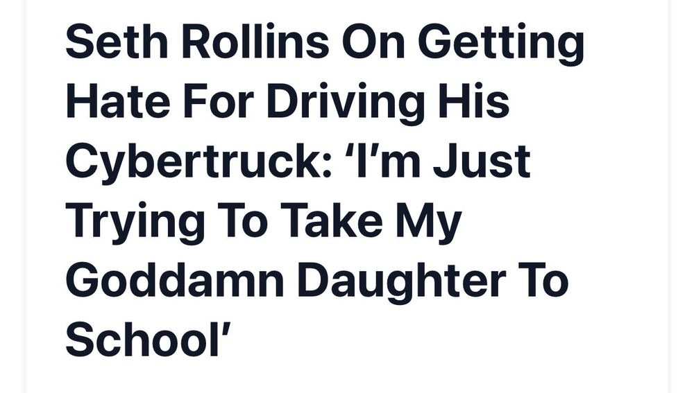 Seth Rollins On Getting
Hate For Driving His Cybertruck: 'I'm Just Trying To Take My God darn Daughter To School'