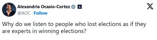 Alexandria Ocasio Cortez on Twitter:
Why do we listen to people who lost elections as if they are experts on winning elections?