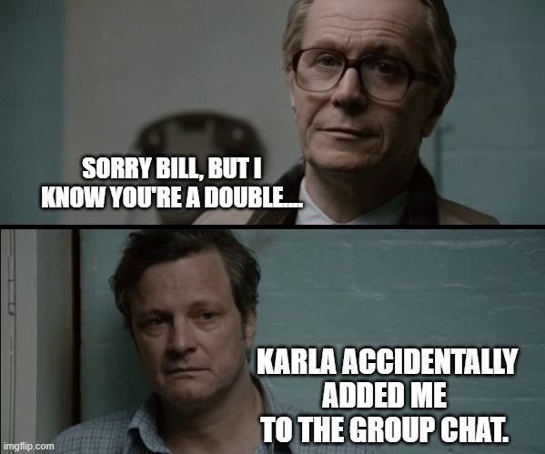  a meme featuring George Smiley confronting Bill Haydon who admits that Karla added him to the group chat
