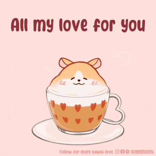 a drawing of a hamster in a cup of coffee with the words all my love for you