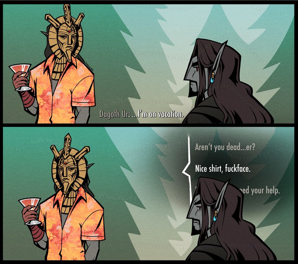A two panel comic of my Nerevarine, a dunmer with wavy reddish hair and a neatly trimmed beard, in the 4th era standing in the woods and staring at Dagoth ur, who is wearing an orange and red button up Hawaiian-style shirt and holding a red drink in a martini glass. Skyrim subtitles on the bottom of the first panel has Dagoth ur commenting that he’s on vacation. In the second panel he looks away and the dialogue menu for my Nerevarine opens and has the options “Aren’t you dead…er?”, “Nice shirt, fuckface” which is the highlighted option, and the default “Follow me, I need your help.” Wren is scowling