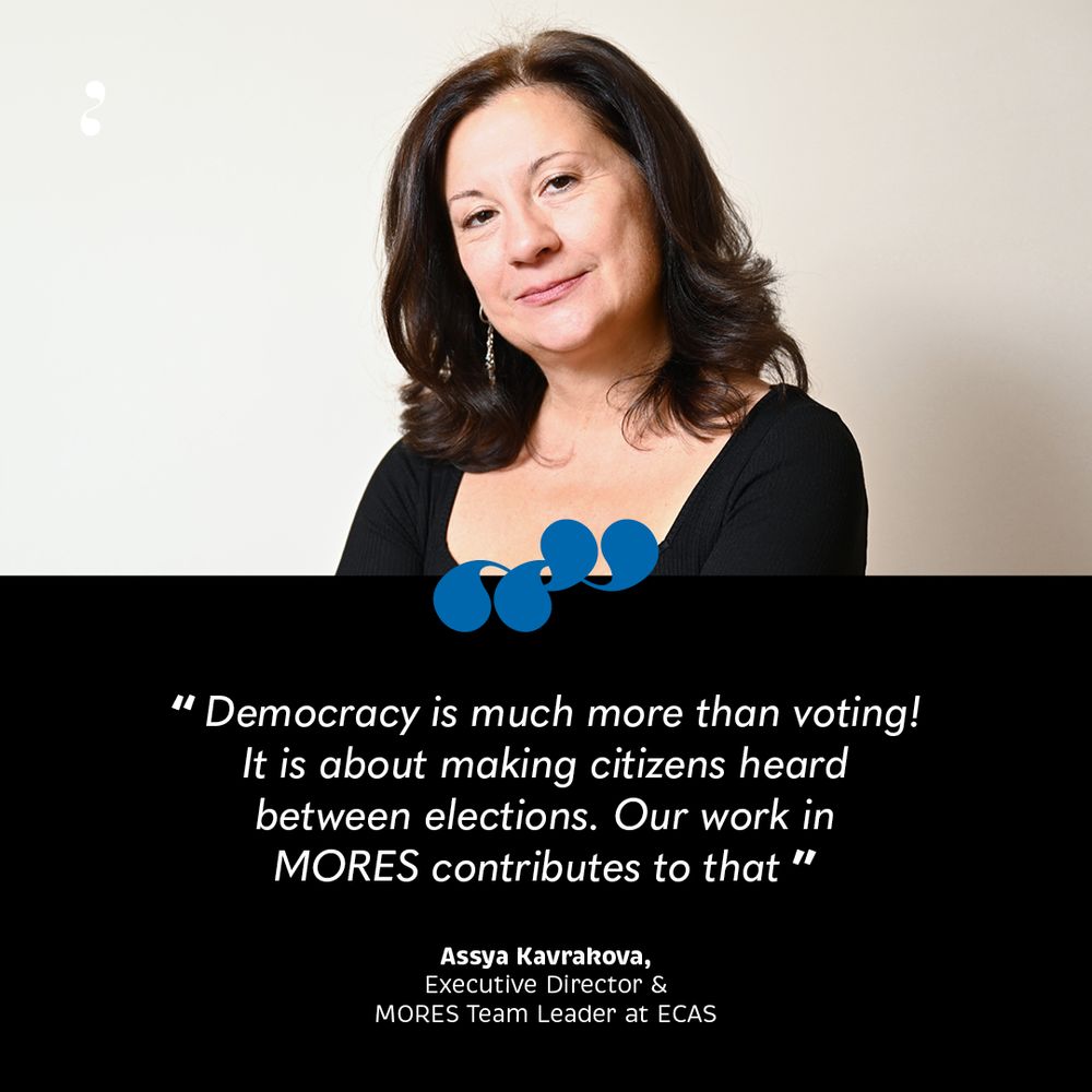 Portrait of Assya Kavrakova, a woman with medium-length dark hair and a calm expression, standing against a plain light background. She wears a black top and gazes slightly to the side. Below her image is a black panel featuring a quote in white italicized text:
“Democracy is much more than voting! It is about making citizens heard between elections. Our work in MORES contributes to that”
— Assya Kavrakova, Executive Director & MORES Team Leader at ECAS.
Three abstract blue speech-bubble-like shapes appear just below her neckline, adding a visual element that suggests dialogue or civic engagement. Credit: MORES. 🧪