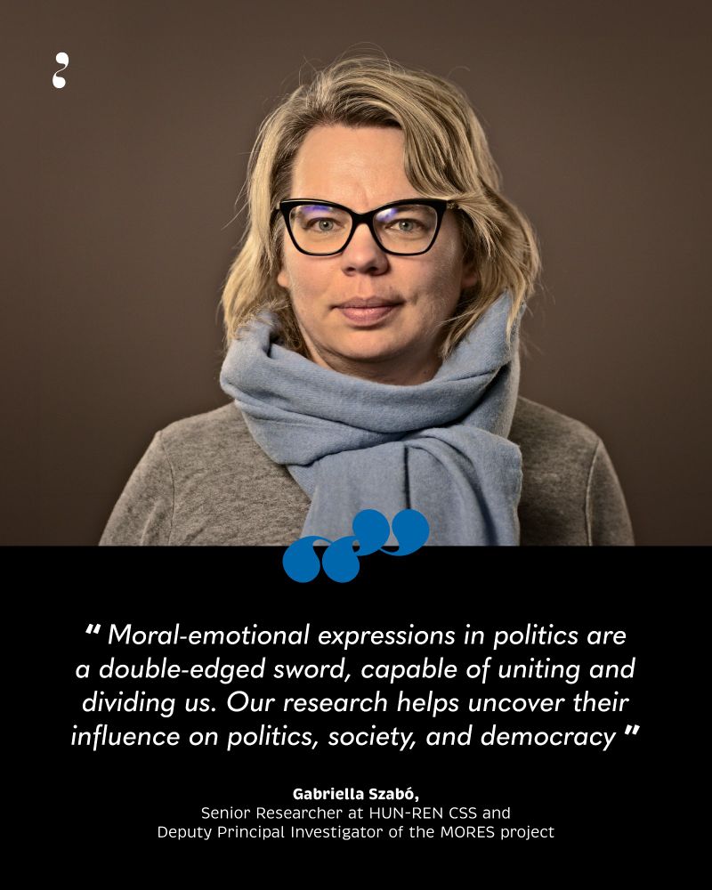 The image shows researcher Gabriella Szabó, wearing glasses, a grey-blue scarf, and a light grey sweater, smiling at the camera. Below her image, a caption reads: "Moral-emotional expressions in politics are a double-edged sword, capable of uniting and dividing us. Our research helps uncover their influence on politics, society, and democracy". Below the quote, her credentials are given: "Gabriella Szabó, Senior Researcher at HUN-REN CSS and Deputy Principal Investigator of the MORES project". Credit: MORES.