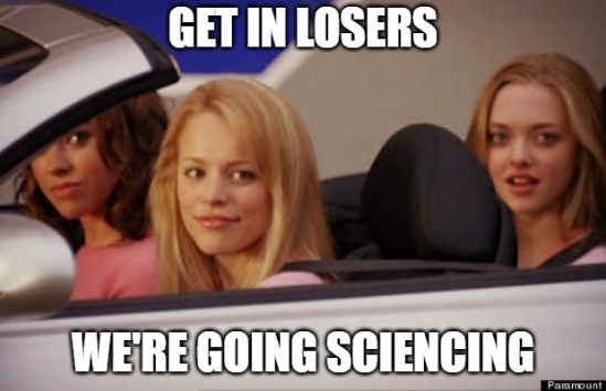 Mean Girls meme of the main characters in the convertible the words "Gets in losers, we're going sciencing"