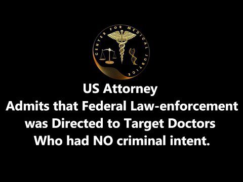 US Attorney Admits that He was Directed to Target Doctors Who had NO criminal intent.