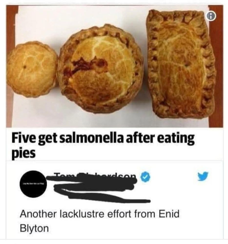 Picture shows a selection of pies. Caption says "5 get salmonella a after eating pies". Comment says "another lacklustre effort from enid blyton". 