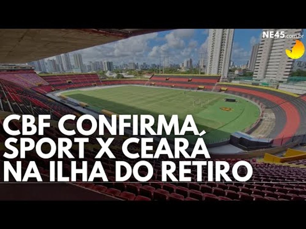 CBF CONFIRMA SPORT X CEARÁ NA ILHA DO RETIRO E DEFINE DATA DE SPORT X OPERÁRIO-PR