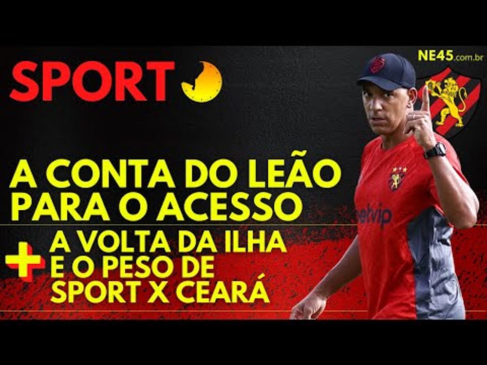 SPORT: A CONTA PARA O ACESSO + O PESO DO JOGO CONTRA O CEARÁ E DA VOLTA DA ILHA DO RETIRO