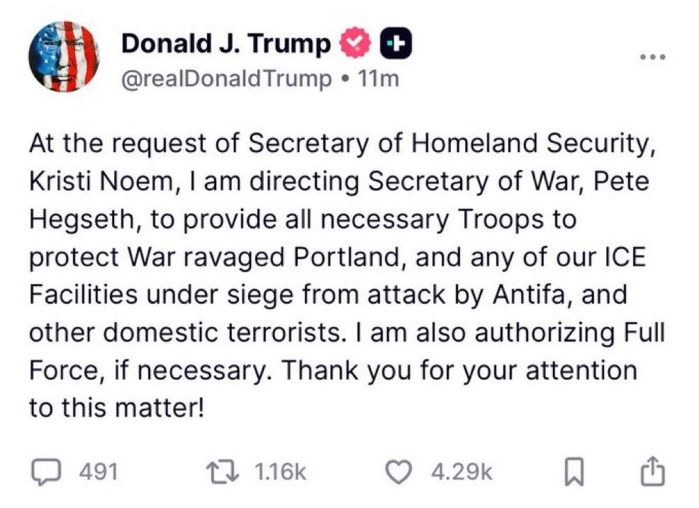 At the request of Secretary of Homeland Security, Kristi Noem, I am directing Secretary of War, Pete Hegseth, to provide all necessary Troops to protect War ravaged Portland, and any of our ICE Facilities under siege from attack by Antifa, and other domestic terrorists. I am also authorizing Full Force, if necessary. Thank you for your attention to this matter!