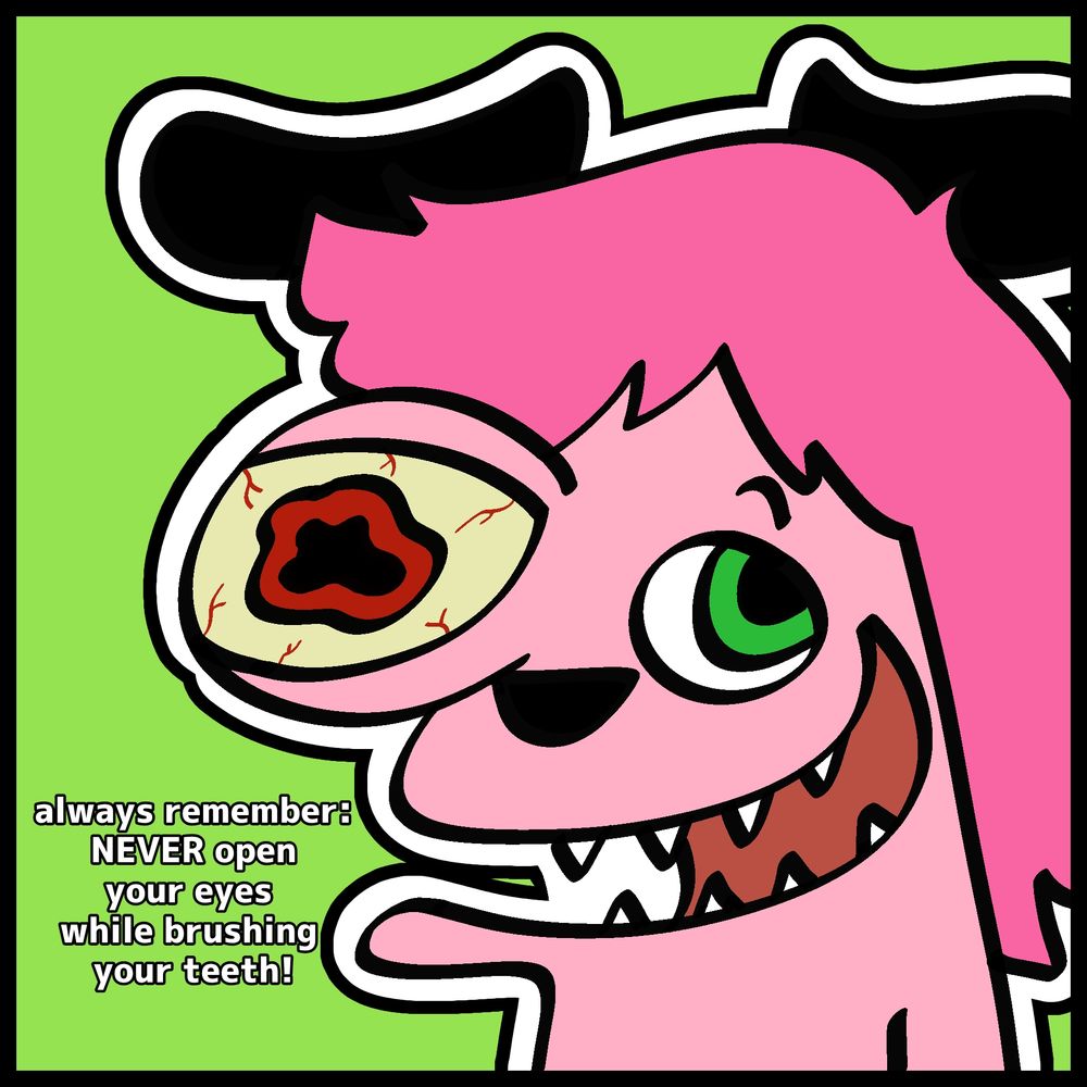A pink dog named Billy, with one eye yellowed and noticeably larger, happily exclaims: "always remember: NEVER open your eyes while brushing your teeth!"