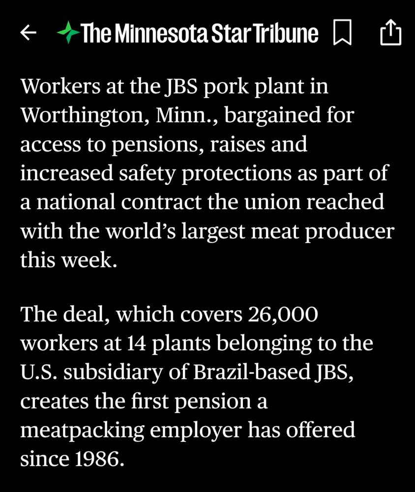 Workers at the JBS pork plant in Worthington, Minn., bargained for access to pensions, raises and increased safety protections as part of a national contract the union reached with the world’s largest meat producer this week.

The deal, which covers 26,000 workers at 14 plants belonging to the U.S. subsidiary of Brazil-based JBS, creates the first pension a meatpacking employer has offered since 1986.