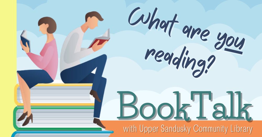 A woman and a man sitting on an oversized stack of books and reading. Text says What are you reading? BookTalk with Upper Sandusky Community Library. 