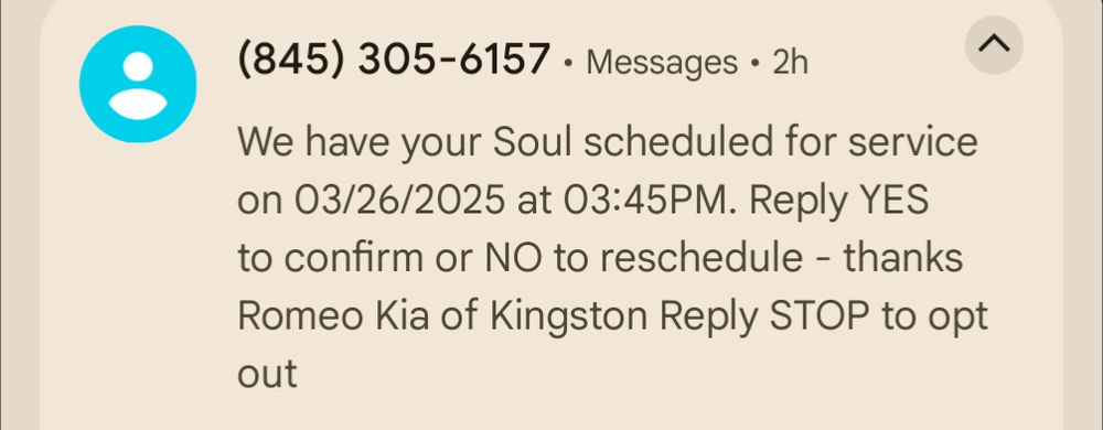 Text message: We have your Sould scheduled for service on 3/26/2025 at 3:45PM. Reply YES to confirm or NO to reschedule - thanks Romeo Kia of Kingston Reply STOP to opt out