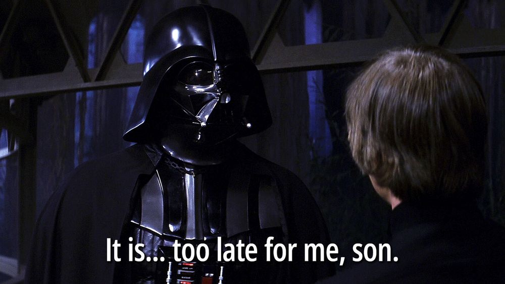 A meme of Darth Vader telling Luke "It is... too late for me, son."
