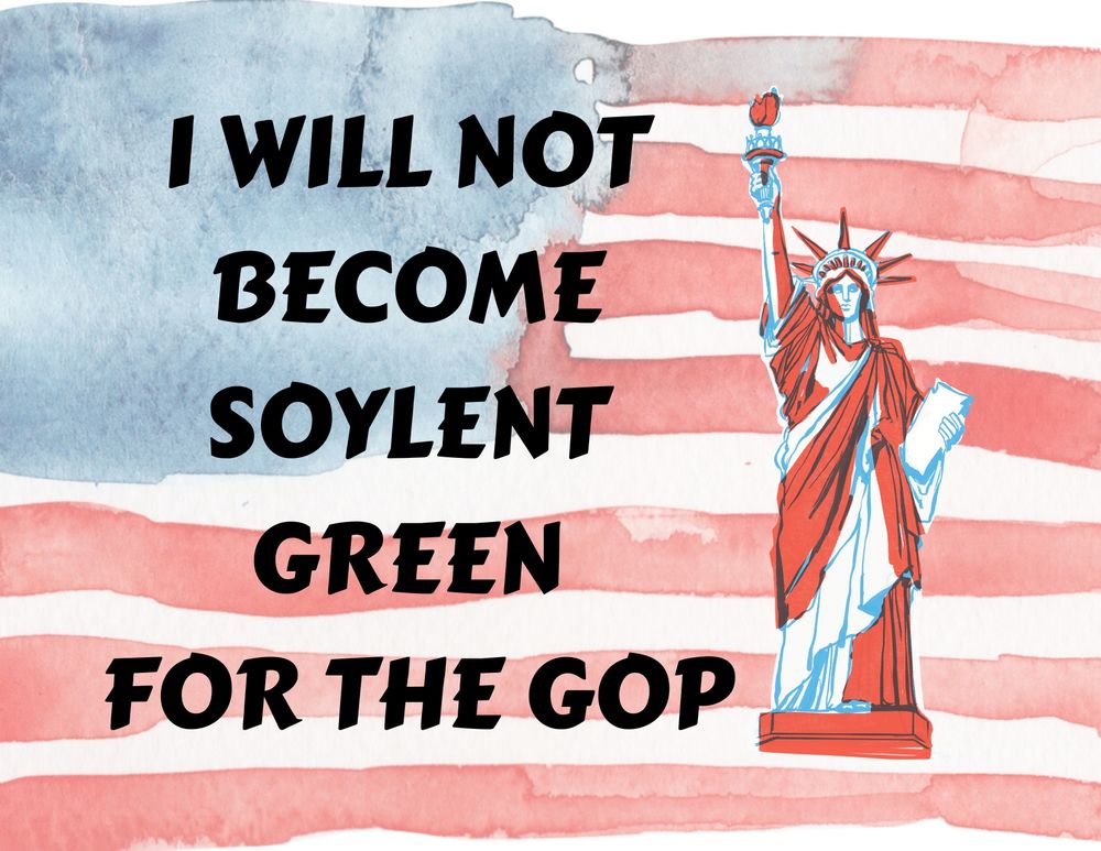 Watercolor flag background with sketched Statue of Liberty in red, white, and blue with text that says I will not become Soylent Green for the GOP.