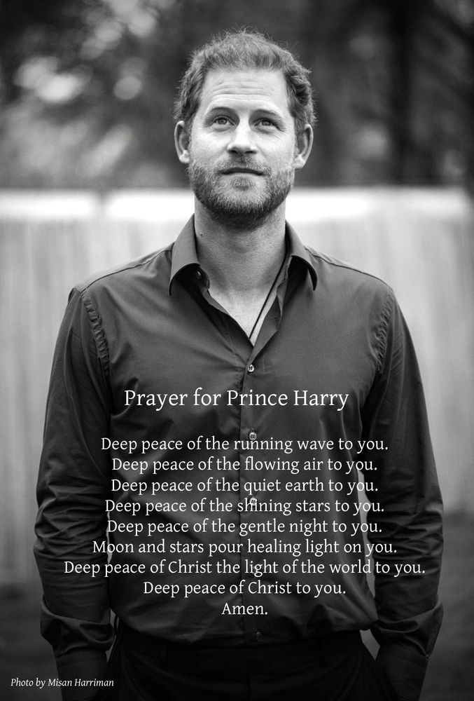 Black and white picture of Prince Harry by Misan Harriman with the words: 

Deep peace of the running wave to you.
Deep peace of the flowing air to you.
Deep peace of the quiet earth to you.
Deep peace of the shining stars to you.
Deep peace of the gentle night to you.
Moon and stars pour healing light on you.
Deep peace of Christ the light of the world to you.
Deep peace of Christ to you.
Amen.