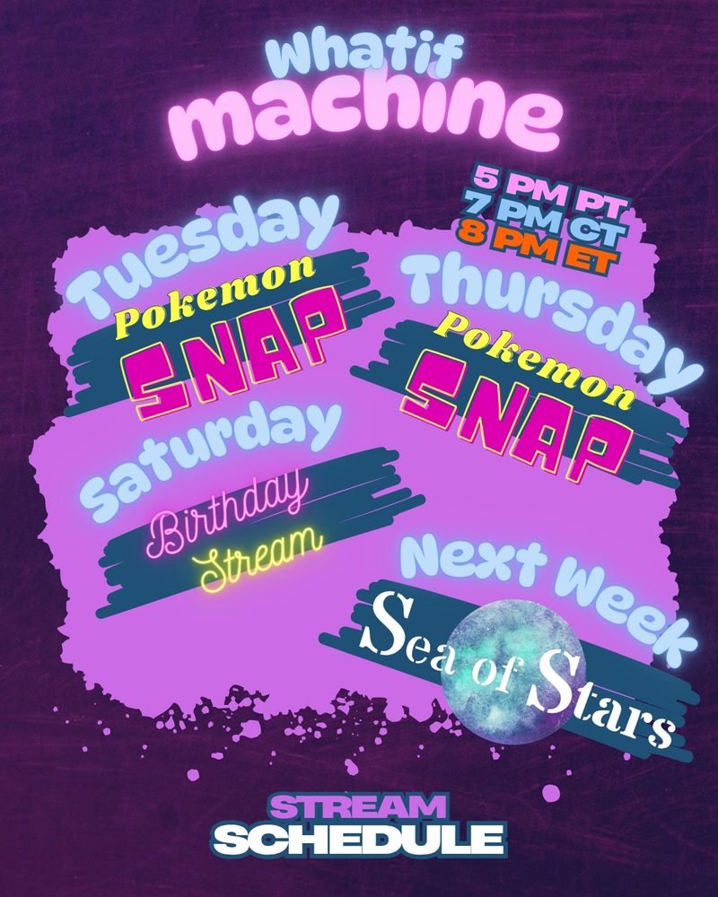 Whatifmachines stream schedule.  Tuesday and Thursday, Pokemon Snap.  Saturday, Birthday Stream.  Next week Sea of Stars!  All at 5pm PT, 7pm CT, 8pm ET.