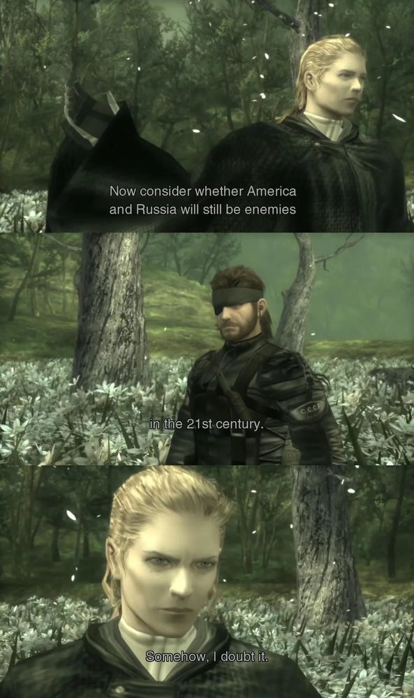 The Boss from MGS3: "Now consider whether America and Russia will still be enemies in the 21st century. Somehow, I doubt it."