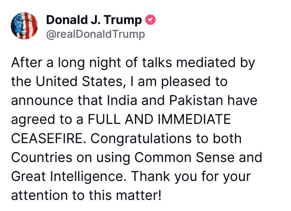 A post from Donald J. Trump (@realDonaldTrump) reads: “After a long night of talks mediated by the United States, I am pleased to announce that India and Pakistan have agreed to a FULL AND IMMEDIATE CEASEFIRE. Congratulations to both Countries on using Common Sense and Great Intelligence. Thank you for your attention to this matter!”