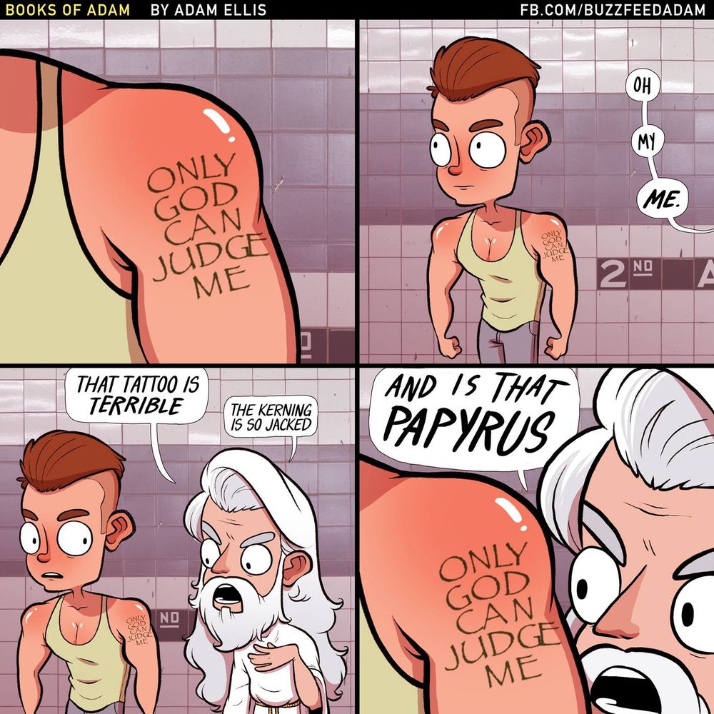 A comic titled “Books of Adam” by Adam Ellis shows a muscular man with a tattoo on his shoulder that reads “ONLY GOD CAN JUDGE ME” in poorly spaced text. He stands confidently until a cartoon version of God appears, inspecting the tattoo. God exclaims, “That tattoo is terrible,” and adds, “The kerning is so jacked” while pointing at it. In the final panel, God yells, “And is that Papyrus?” in disbelief, highlighting the poor font choice.